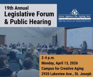 19th Annual Legislative Forum & Public Hearing 2-4 p.m. Monday, April 13, 2026 Campus for Creative Aging 2920 Lakeview Ave., St. Joseph